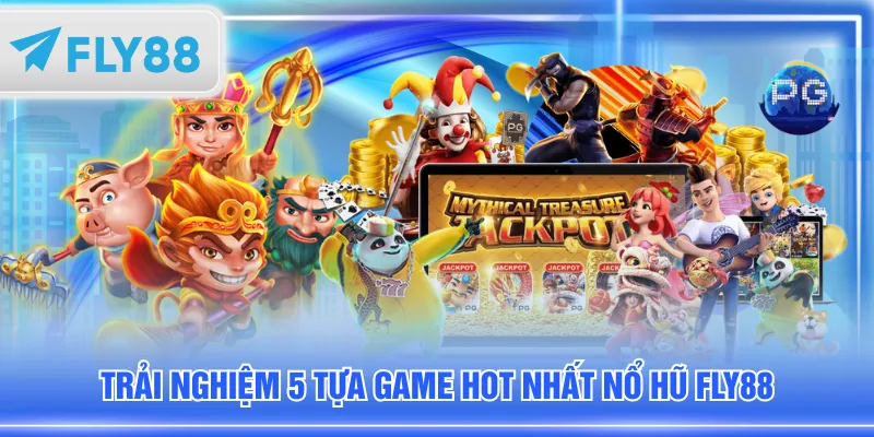 Trải nghiệm 5 tựa game hot nhất nổ hũ FLY88